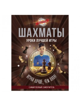 Шахматы. Уроки лучшей игры - самый полный самоучитель. Играй лучше, чем папа!, 000000000718831 Шахматы. Уроки лучшей игры - самый полный самоучитель. Играй лучше, чем папа!, 000000000718831